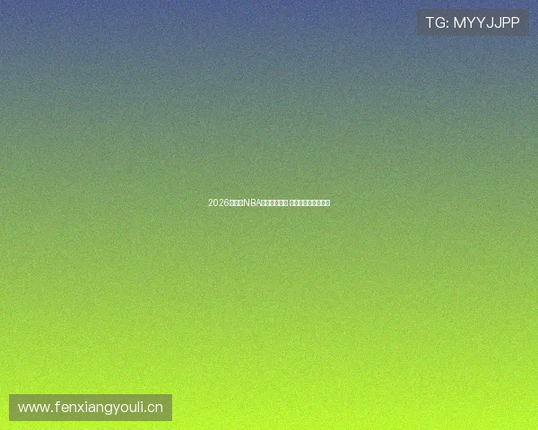 2026年美国NBA赛程全面更新 各大球队对决一览表 2026年美国NBA赛程全面更新 各大球队对决一览表